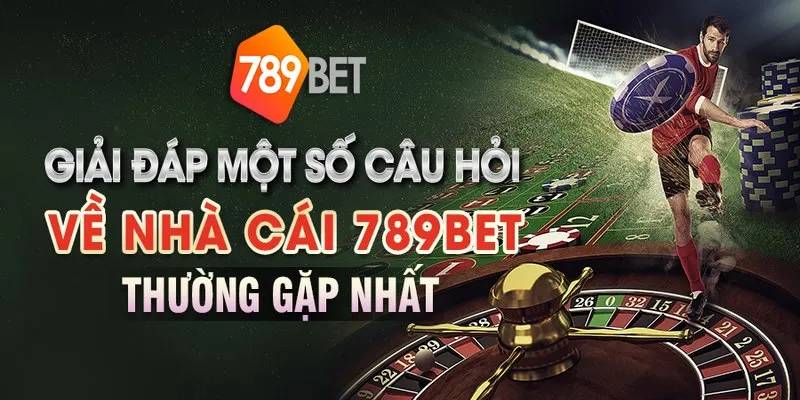 FAQ – Câu Hỏi Thường Gặp Tại 789BET